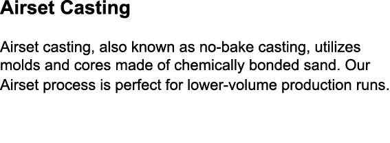 Airset Casting Airset casting, also known as no-bake casting, utilizes molds and cores made of chemically bonded sand   