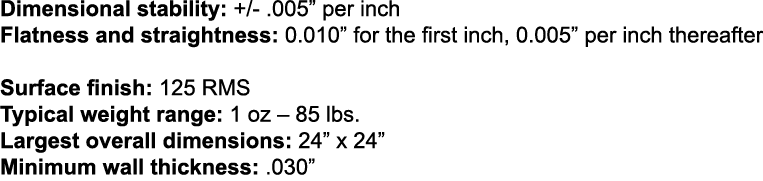Dimensional stability: + -  005  per inch Flatness and straightness: 0 010  for the first inch, 0 005  per inch there   