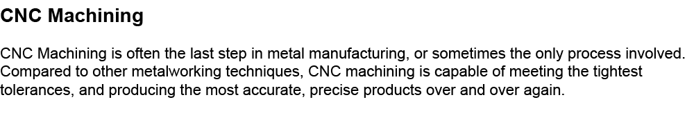 CNC Machining CNC Machining is often the last step in metal manufacturing, or sometimes the only process involved  Co   